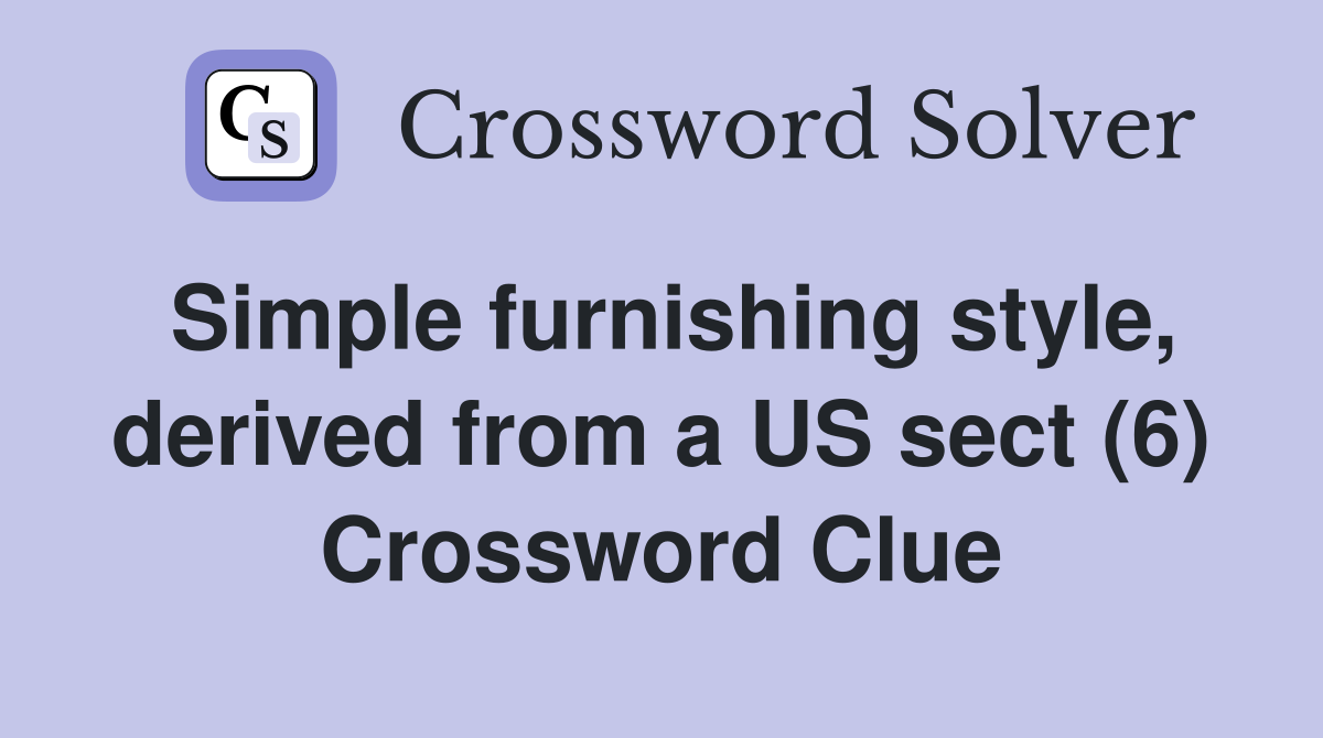 Simple furnishing style, derived from a US sect (6) Crossword Clue
